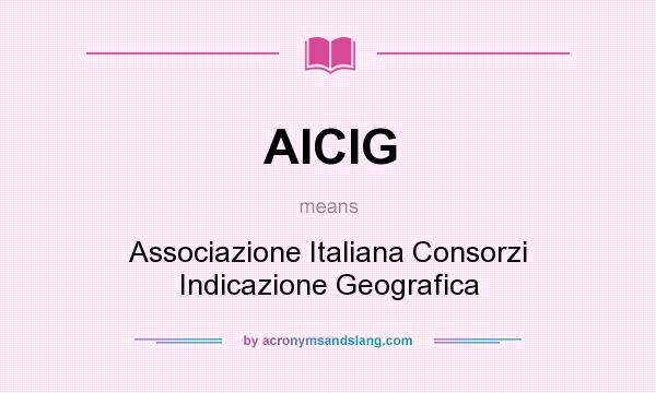 What does AICIG mean? It stands for Associazione Italiana Consorzi Indicazione Geografica
