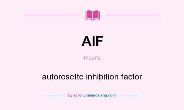What does AIF mean? It stands for autorosette inhibition factor