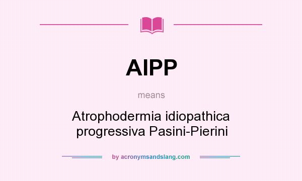 What does AIPP mean? It stands for Atrophodermia idiopathica progressiva Pasini-Pierini