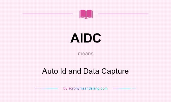 What does AIDC mean? It stands for Auto Id and Data Capture