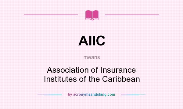 What does AIIC mean? It stands for Association of Insurance Institutes of the Caribbean