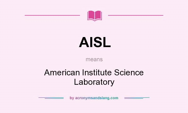 What does AISL mean? It stands for American Institute Science Laboratory