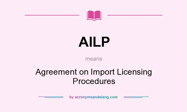 What does AILP mean? It stands for Agreement on Import Licensing Procedures