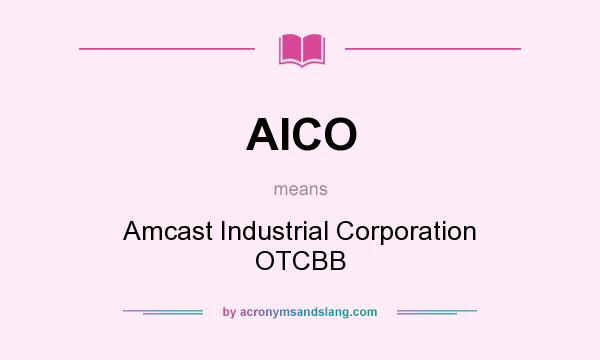 What does AICO mean? It stands for Amcast Industrial Corporation OTCBB