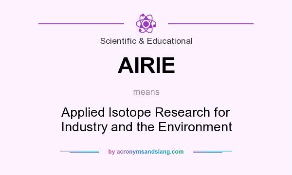 What does AIRIE mean? It stands for Applied Isotope Research for Industry and the Environment