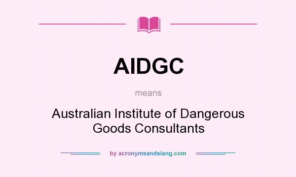 What does AIDGC mean? It stands for Australian Institute of Dangerous Goods Consultants