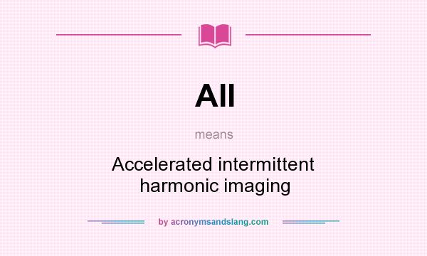 What does AII mean? It stands for Accelerated intermittent harmonic imaging