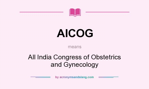 What does AICOG mean? It stands for All India Congress of Obstetrics and Gynecology