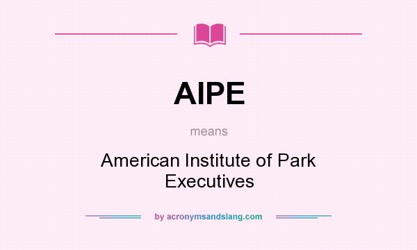 What does AIPE mean? It stands for American Institute of Park Executives
