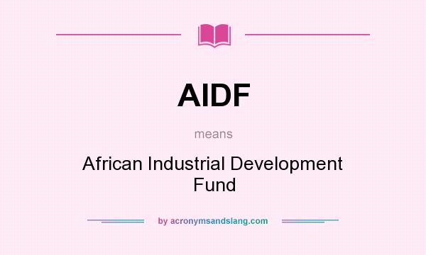 What does AIDF mean? It stands for African Industrial Development Fund