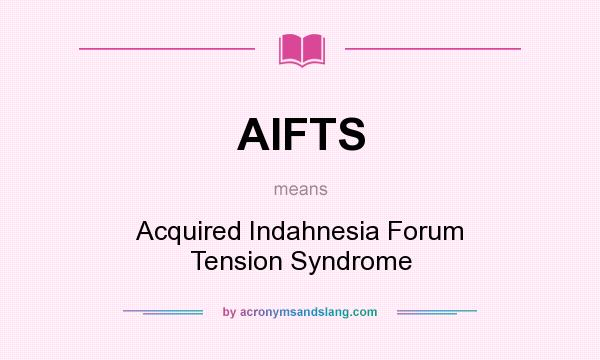 What does AIFTS mean? It stands for Acquired Indahnesia Forum Tension Syndrome