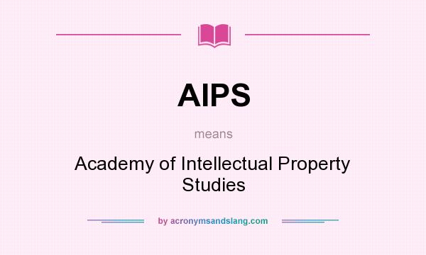 What does AIPS mean? It stands for Academy of Intellectual Property Studies