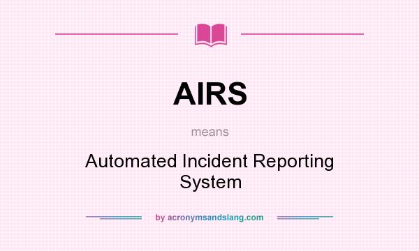What does AIRS mean? It stands for Automated Incident Reporting System