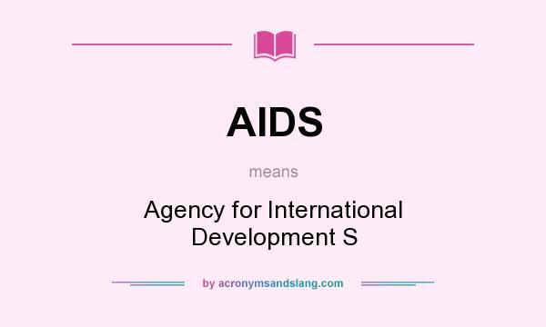What does AIDS mean? It stands for Agency for International Development S