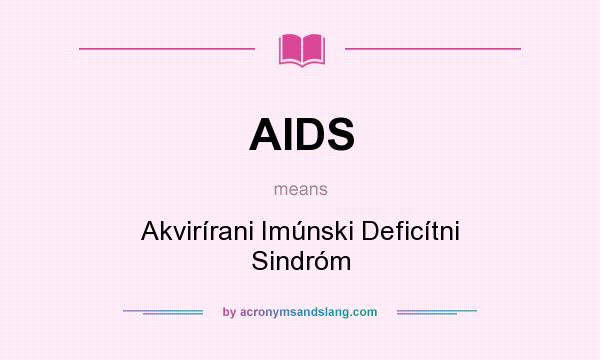 What does AIDS mean? It stands for Akvirírani Imúnski Deficítni Sindróm