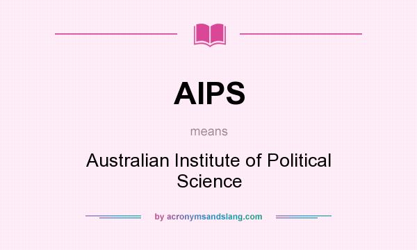 What does AIPS mean? It stands for Australian Institute of Political Science