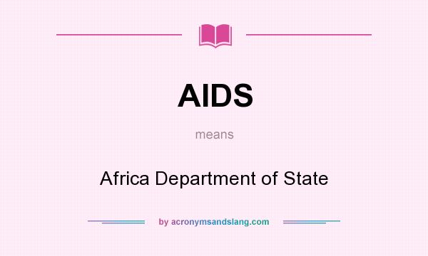 What does AIDS mean? It stands for Africa Department of State