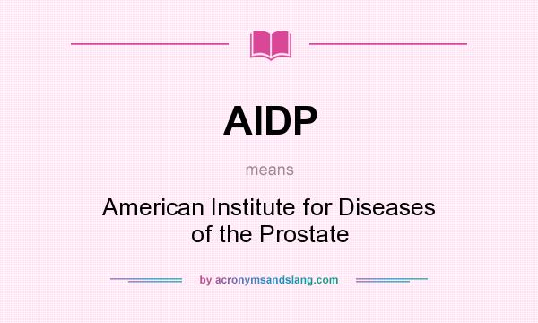 What does AIDP mean? It stands for American Institute for Diseases of the Prostate