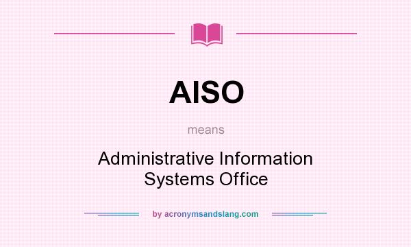 What does AISO mean? It stands for Administrative Information Systems Office