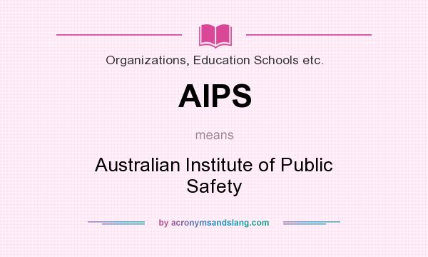 What does AIPS mean? It stands for Australian Institute of Public Safety