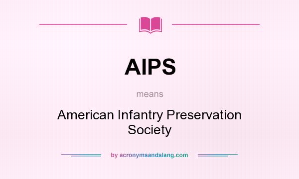 What does AIPS mean? It stands for American Infantry Preservation Society