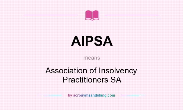 What does AIPSA mean? It stands for Association of Insolvency Practitioners SA