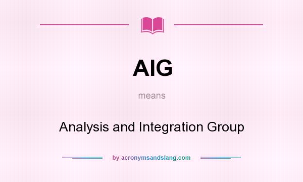 What does AIG mean? It stands for Analysis and Integration Group