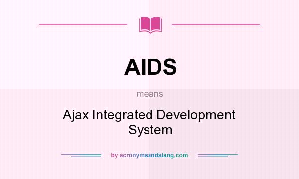 What does AIDS mean? It stands for Ajax Integrated Development System
