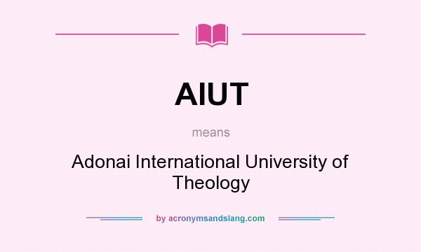 What does AIUT mean? It stands for Adonai International University of Theology