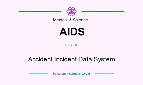 What does AIDS mean? It stands for Accident Incident Data System