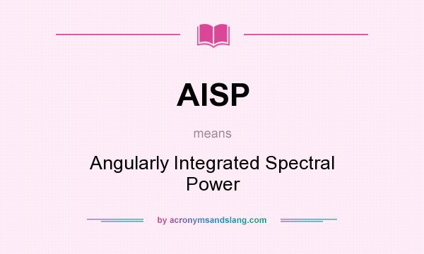 What does AISP mean? It stands for Angularly Integrated Spectral Power