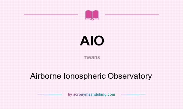 What does AIO mean? It stands for Airborne Ionospheric Observatory