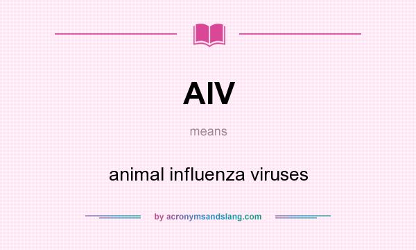 What does AIV mean? It stands for animal influenza viruses