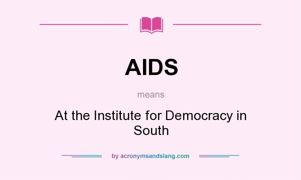 What does AIDS mean? It stands for At the Institute for Democracy in South