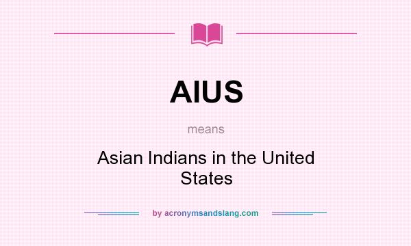 What does AIUS mean? It stands for Asian Indians in the United States