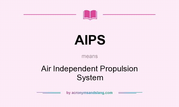 What does AIPS mean? It stands for Air Independent Propulsion System