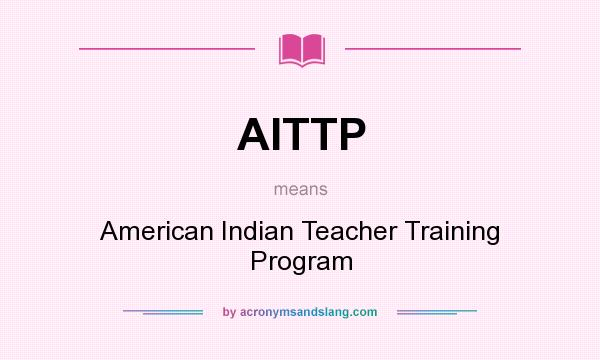 What does AITTP mean? It stands for American Indian Teacher Training Program