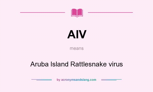 What does AIV mean? It stands for Aruba Island Rattlesnake virus