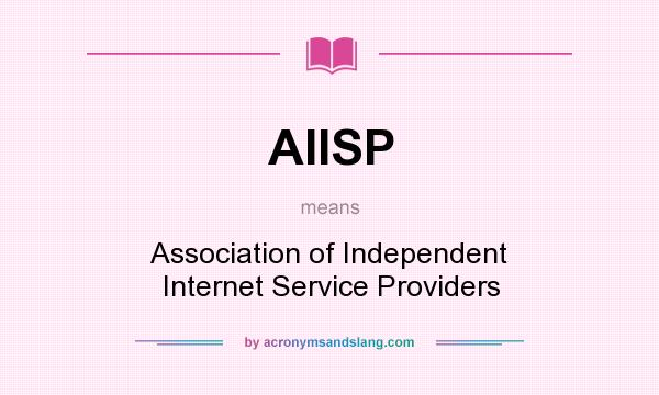 What does AIISP mean? It stands for Association of Independent Internet Service Providers