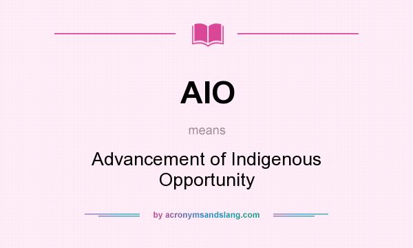 What does AIO mean? It stands for Advancement of Indigenous Opportunity