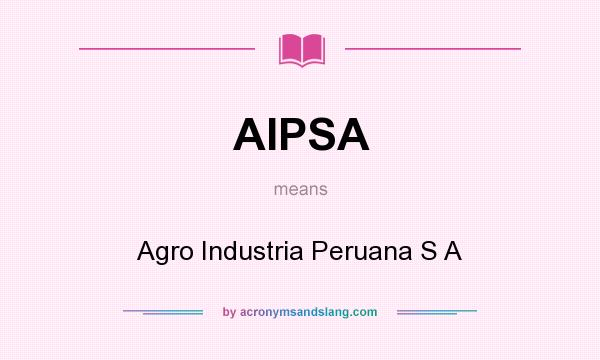 What does AIPSA mean? It stands for Agro Industria Peruana S A