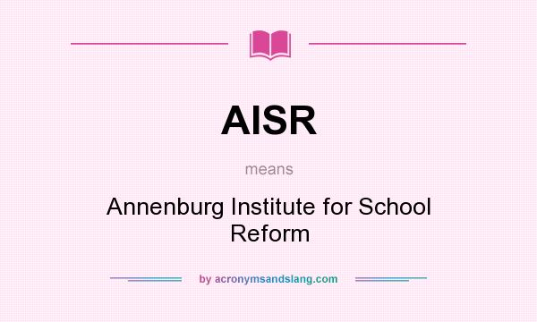 What does AISR mean? It stands for Annenburg Institute for School Reform