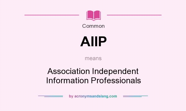 What does AIIP mean? It stands for Association Independent Information Professionals