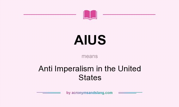What does AIUS mean? It stands for Anti Imperalism in the United States