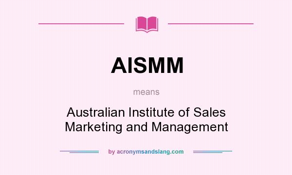 What does AISMM mean? It stands for Australian Institute of Sales Marketing and Management