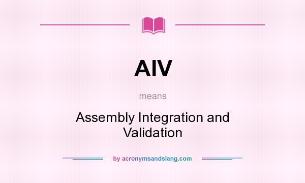 What does AIV mean? It stands for Assembly Integration and Validation