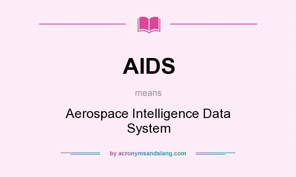 What does AIDS mean? It stands for Aerospace Intelligence Data System