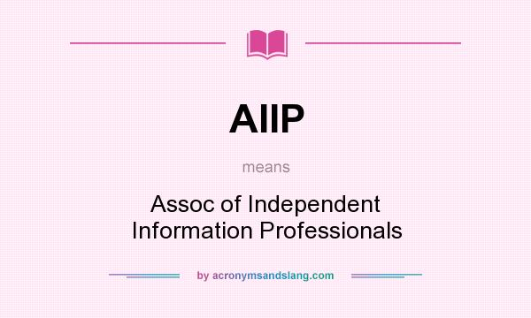 What does AIIP mean? It stands for Assoc of Independent Information Professionals