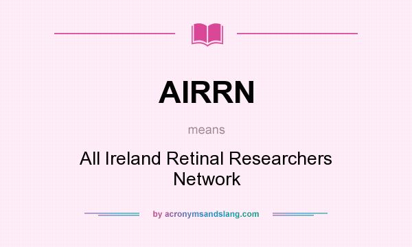 What does AIRRN mean? It stands for All Ireland Retinal Researchers Network