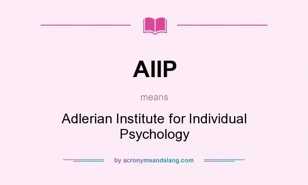 What does AIIP mean? It stands for Adlerian Institute for Individual Psychology